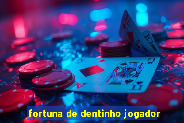 fortuna de dentinho jogador